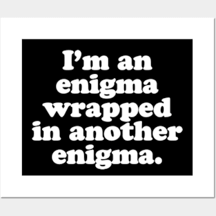 I’m an enigma wrapped in another enigma. Posters and Art